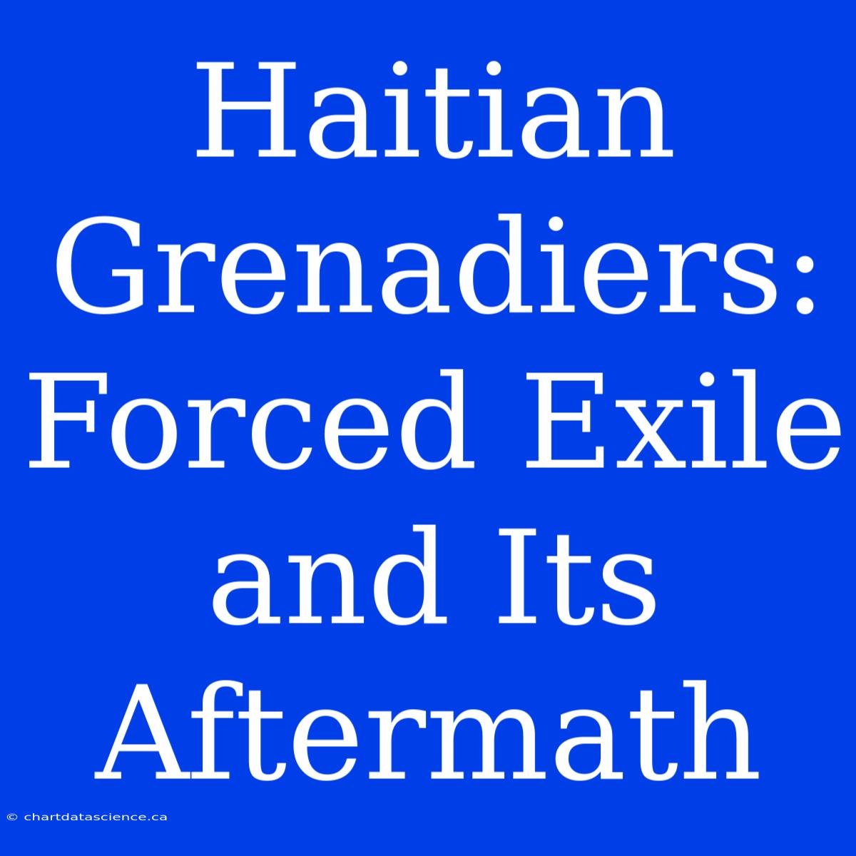 Haitian Grenadiers: Forced Exile And Its Aftermath