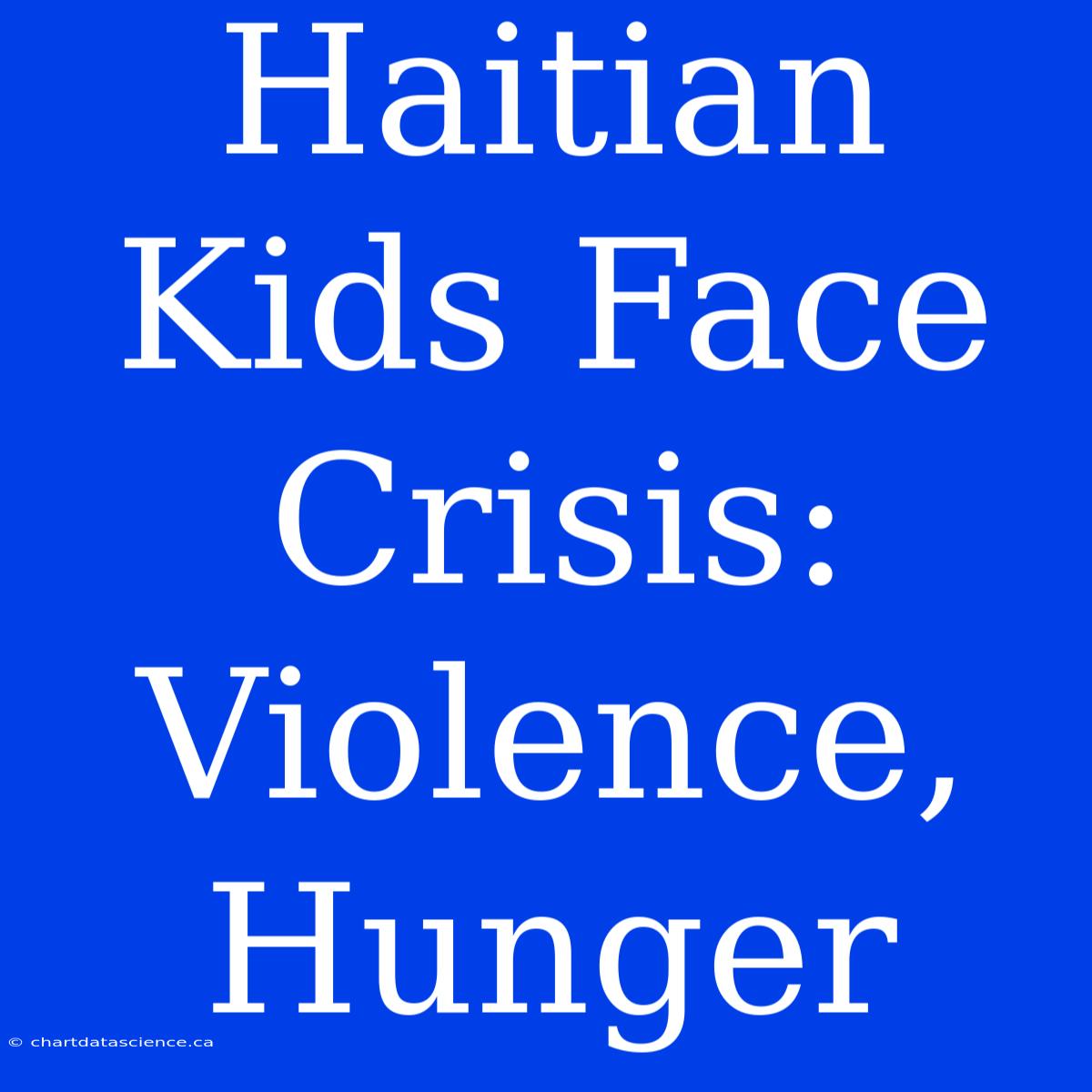 Haitian Kids Face Crisis: Violence, Hunger