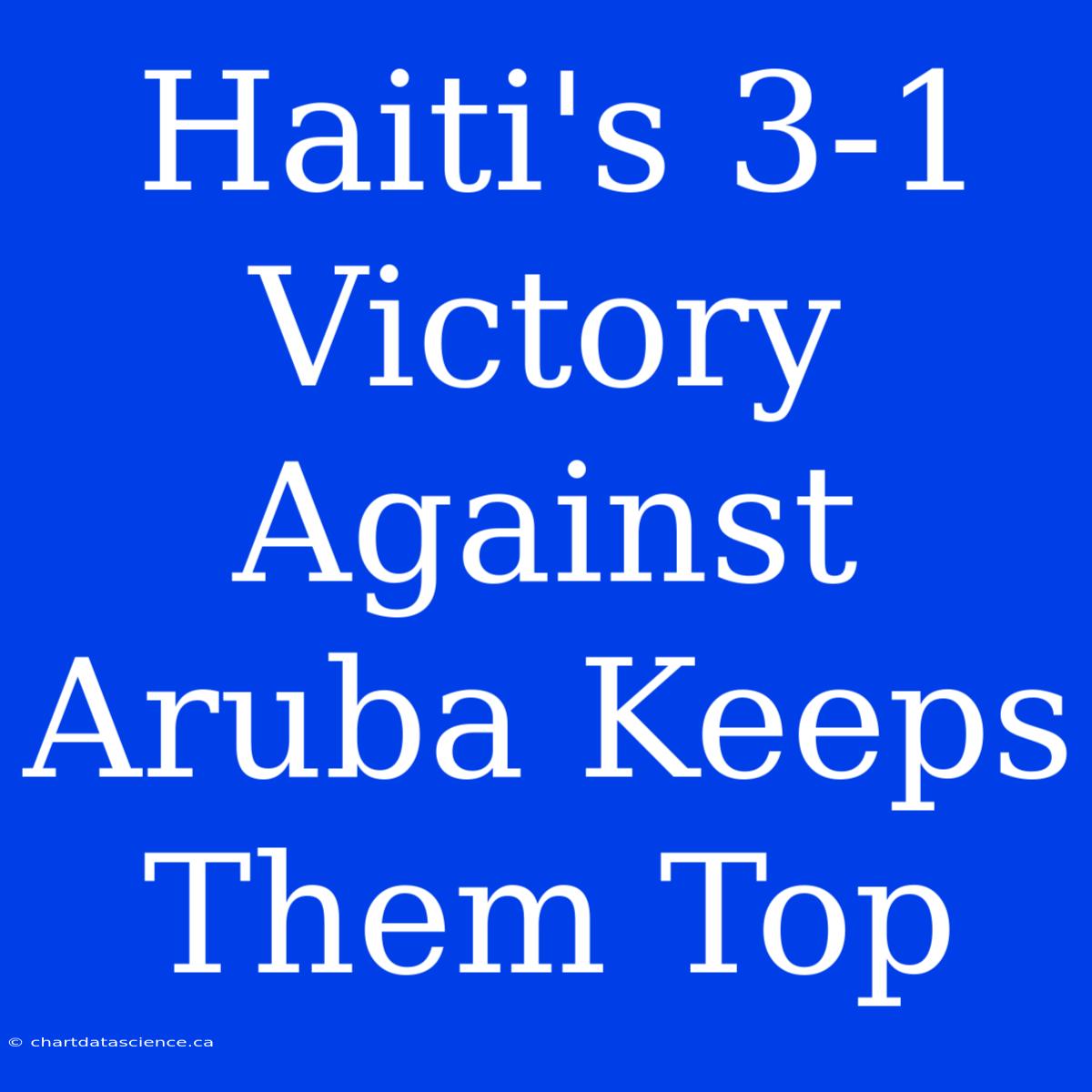 Haiti's 3-1 Victory Against Aruba Keeps Them Top