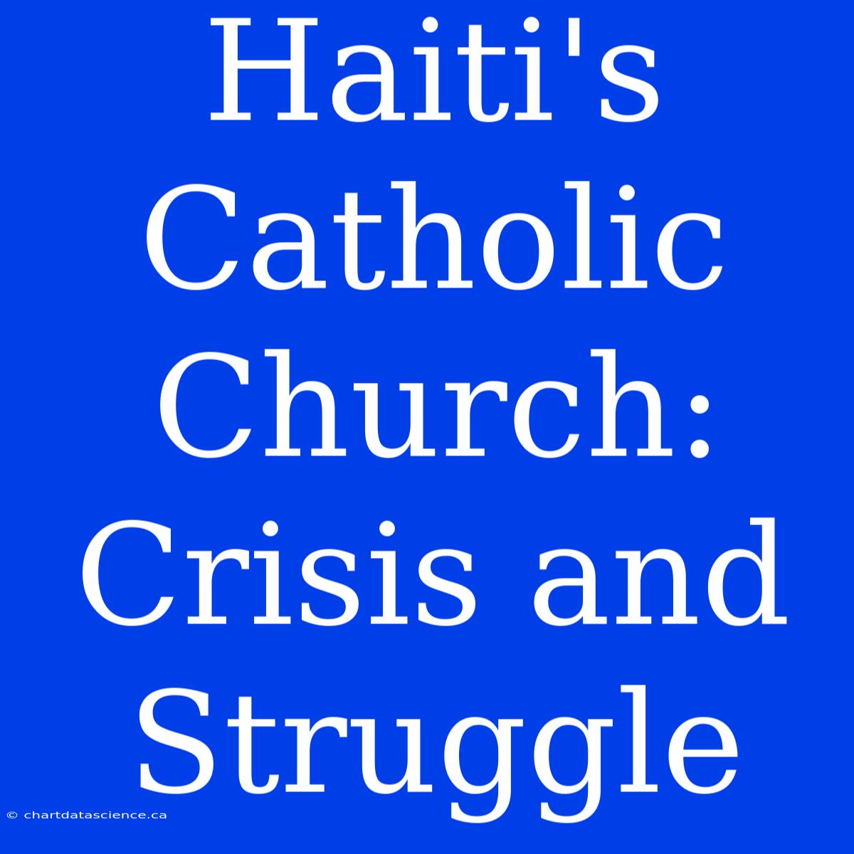 Haiti's Catholic Church: Crisis And Struggle