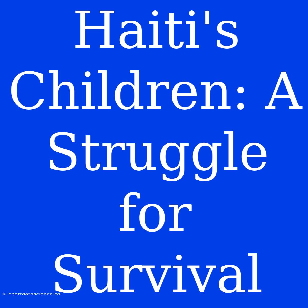 Haiti's Children: A Struggle For Survival