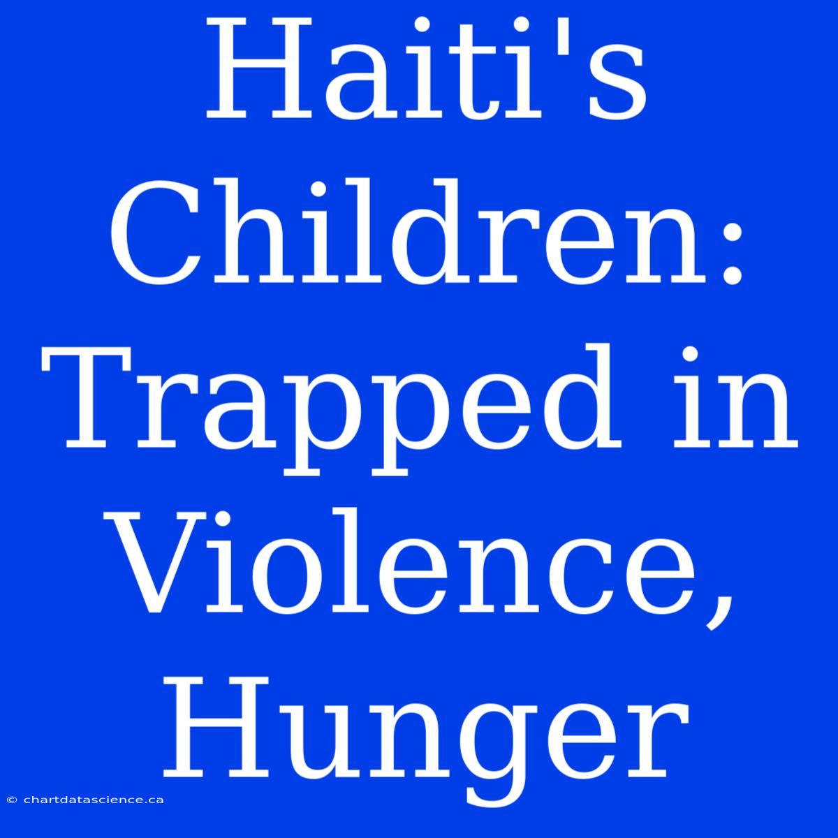 Haiti's Children: Trapped In Violence, Hunger