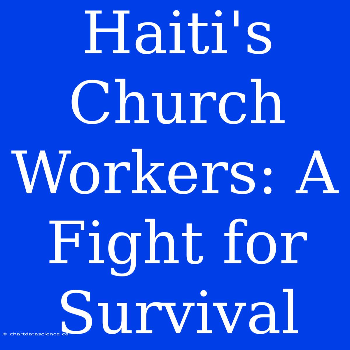 Haiti's Church Workers: A Fight For Survival