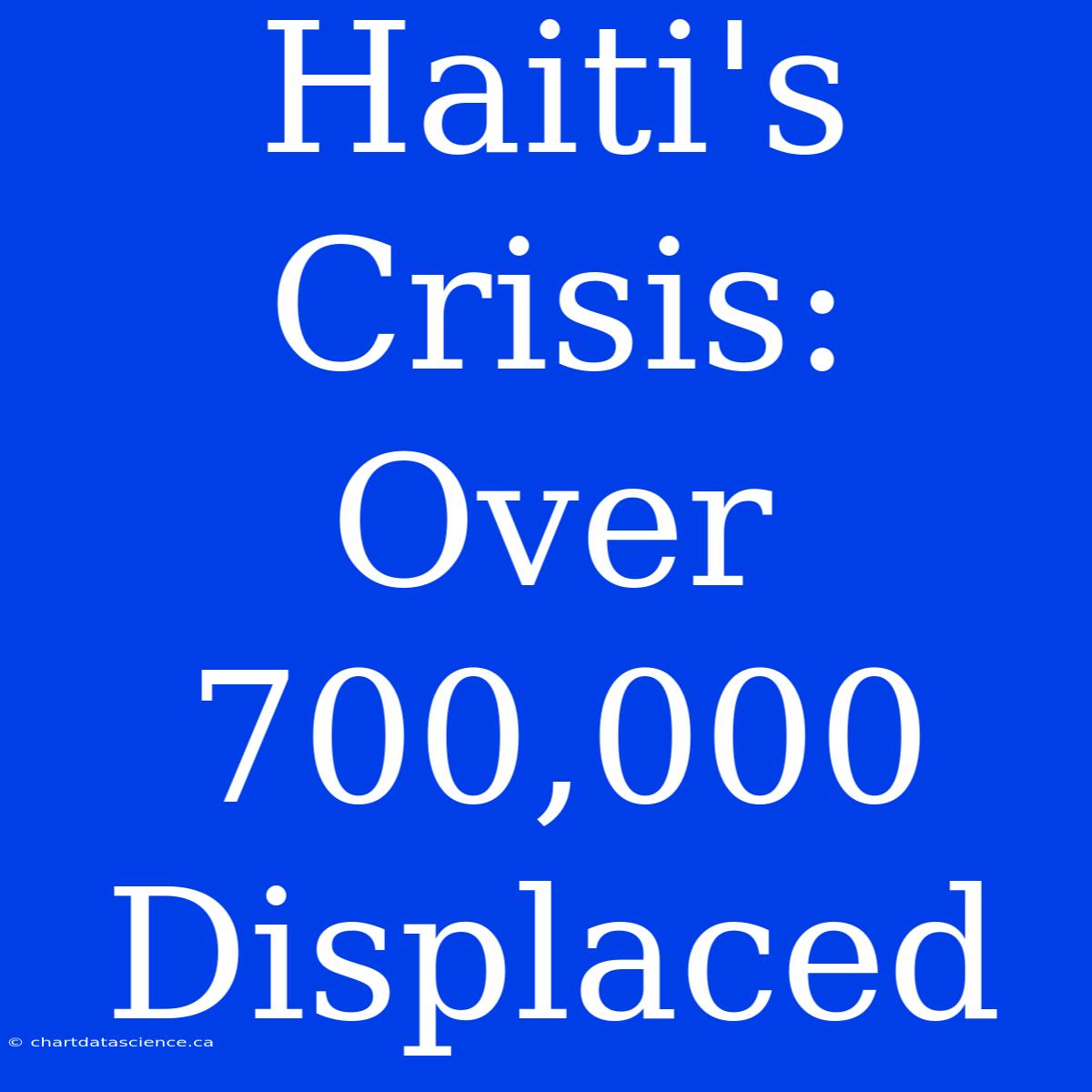 Haiti's Crisis: Over 700,000 Displaced