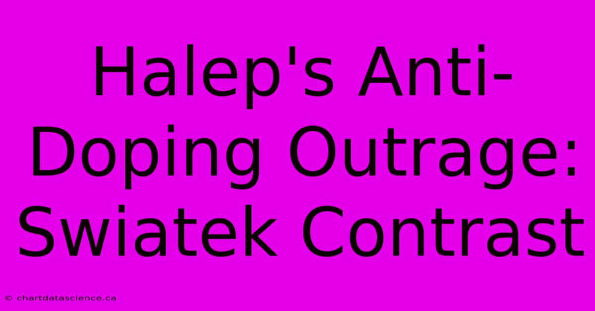 Halep's Anti-Doping Outrage: Swiatek Contrast