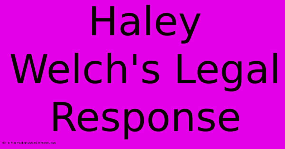 Haley Welch's Legal Response