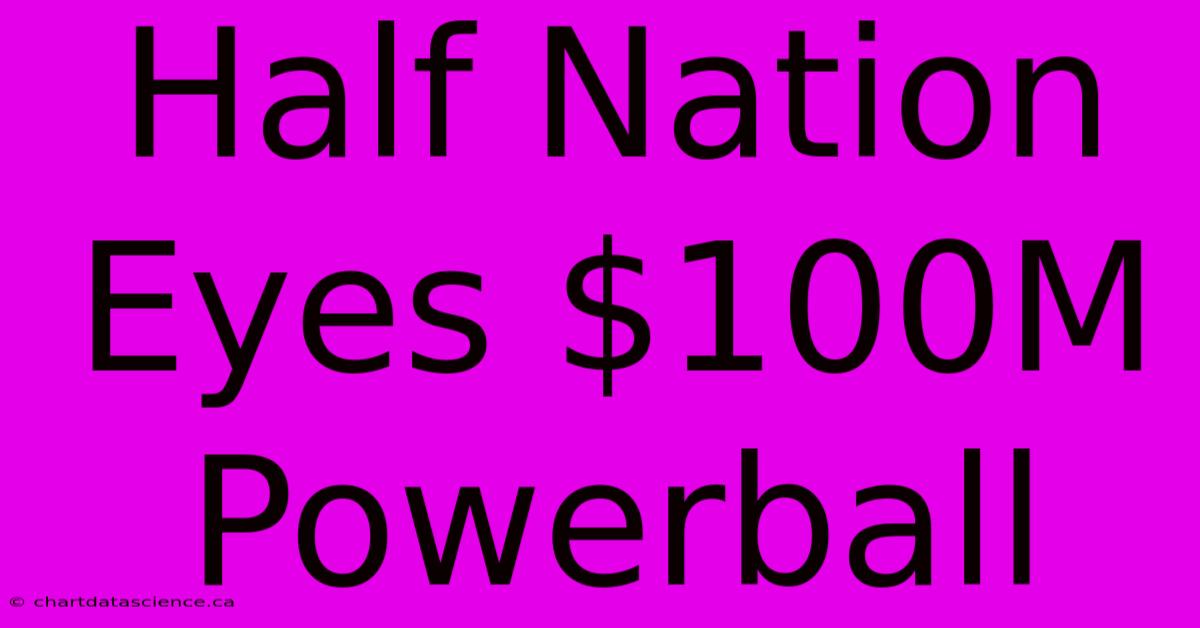 Half Nation Eyes $100M Powerball