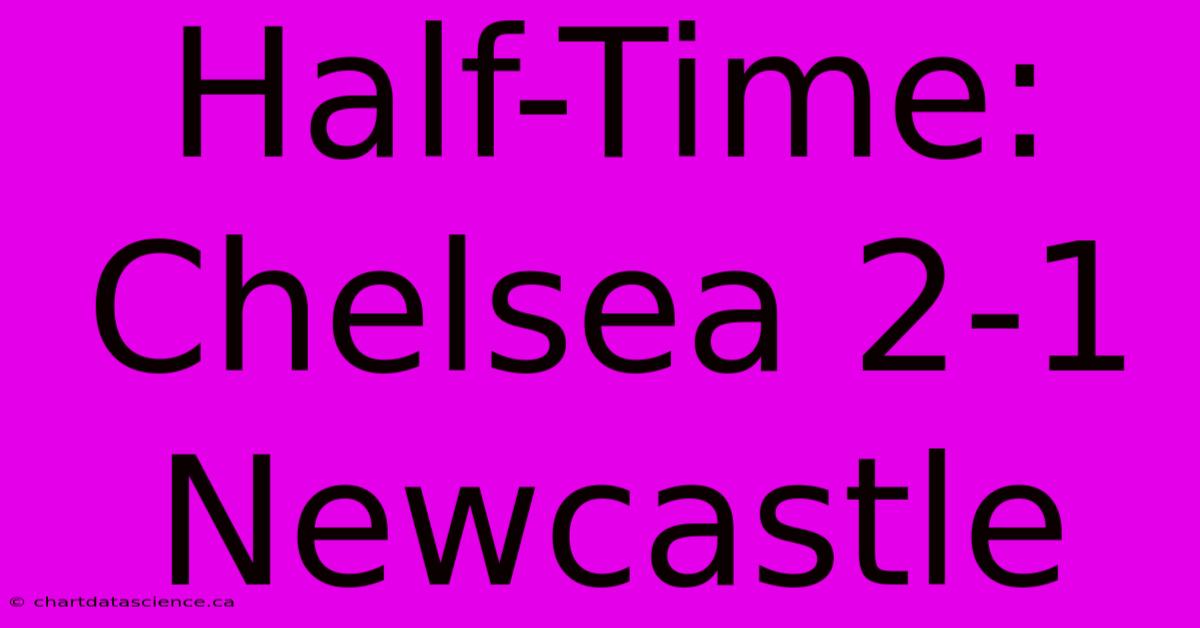 Half-Time: Chelsea 2-1 Newcastle 