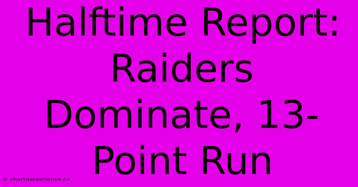 Halftime Report: Raiders Dominate, 13-Point Run