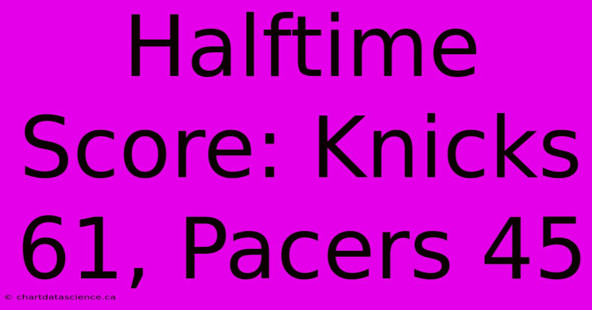 Halftime Score: Knicks 61, Pacers 45