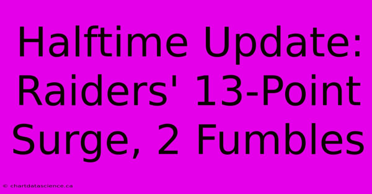 Halftime Update: Raiders' 13-Point Surge, 2 Fumbles