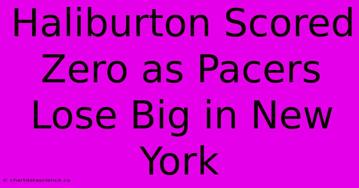 Haliburton Scored Zero As Pacers Lose Big In New York