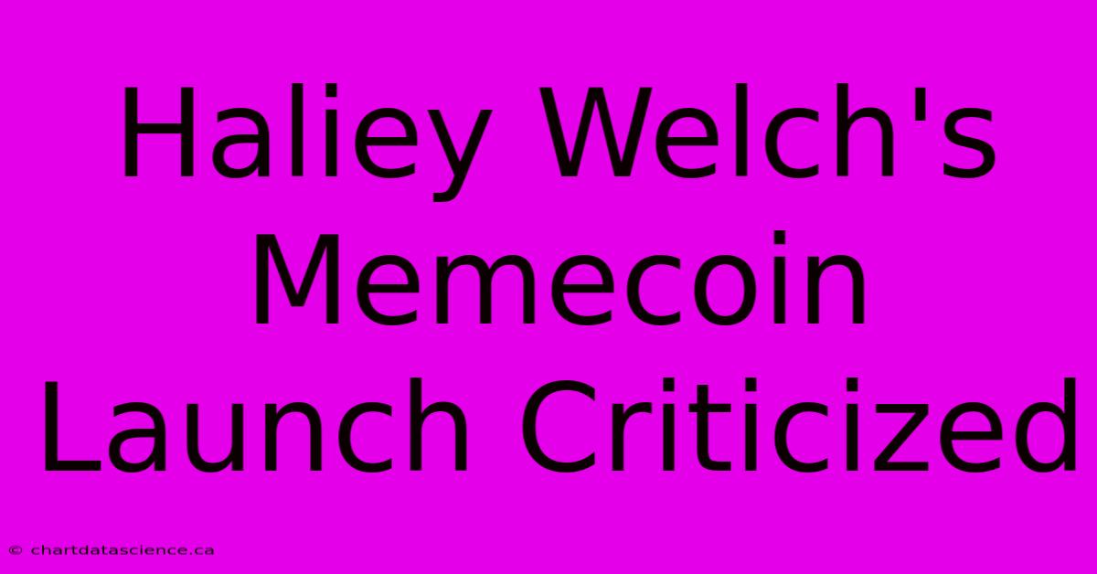 Haliey Welch's Memecoin Launch Criticized