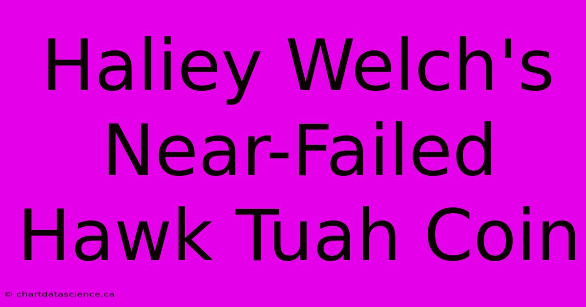 Haliey Welch's Near-Failed Hawk Tuah Coin