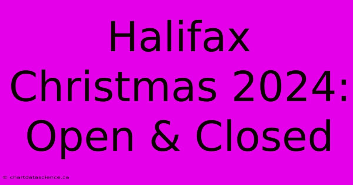 Halifax Christmas 2024: Open & Closed