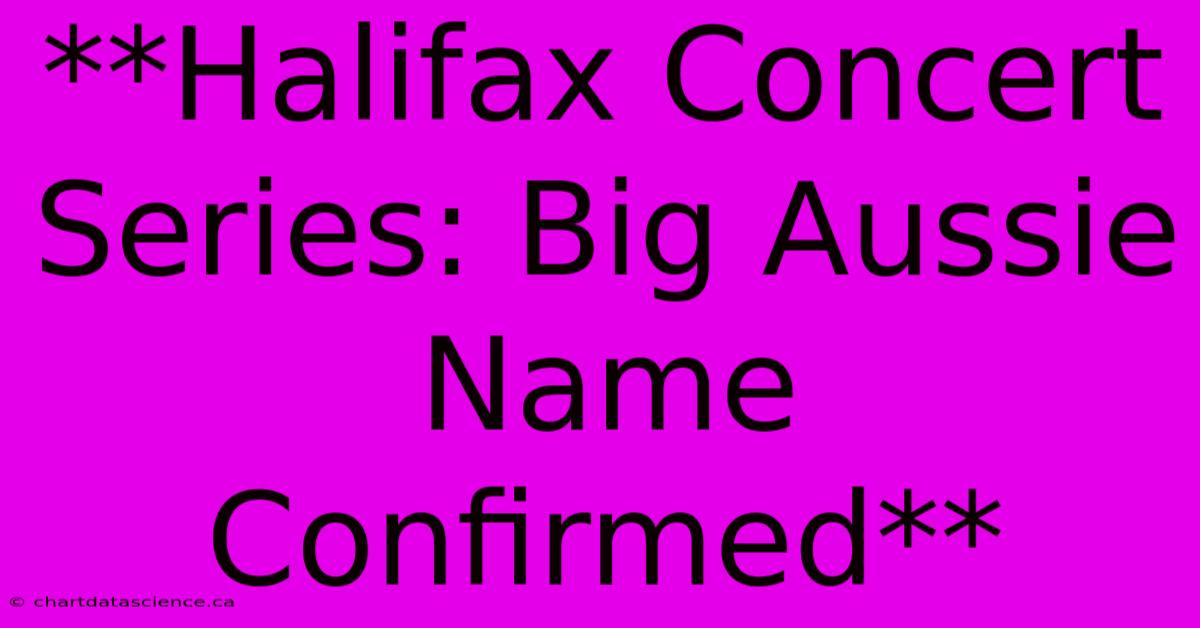 **Halifax Concert Series: Big Aussie Name Confirmed** 