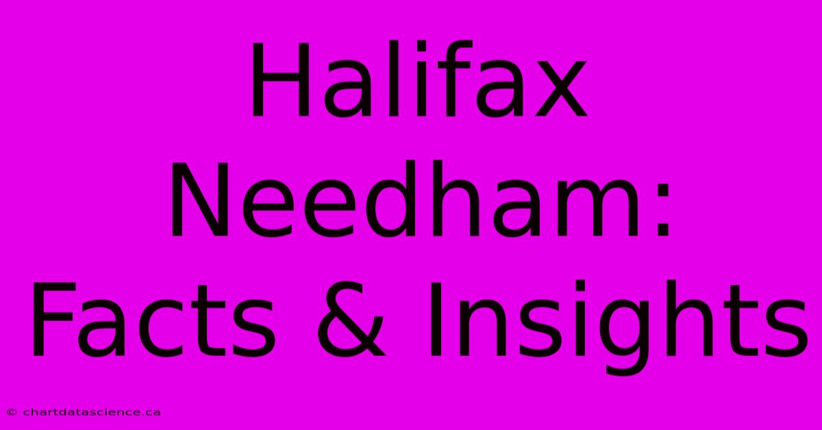 Halifax Needham: Facts & Insights