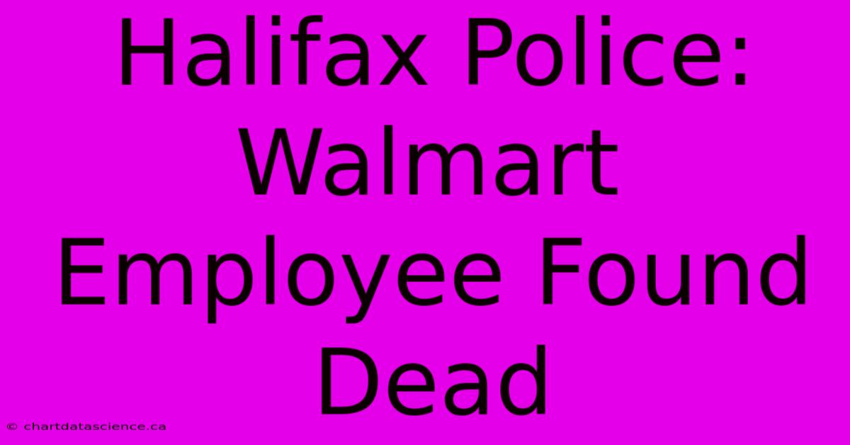 Halifax Police: Walmart Employee Found Dead