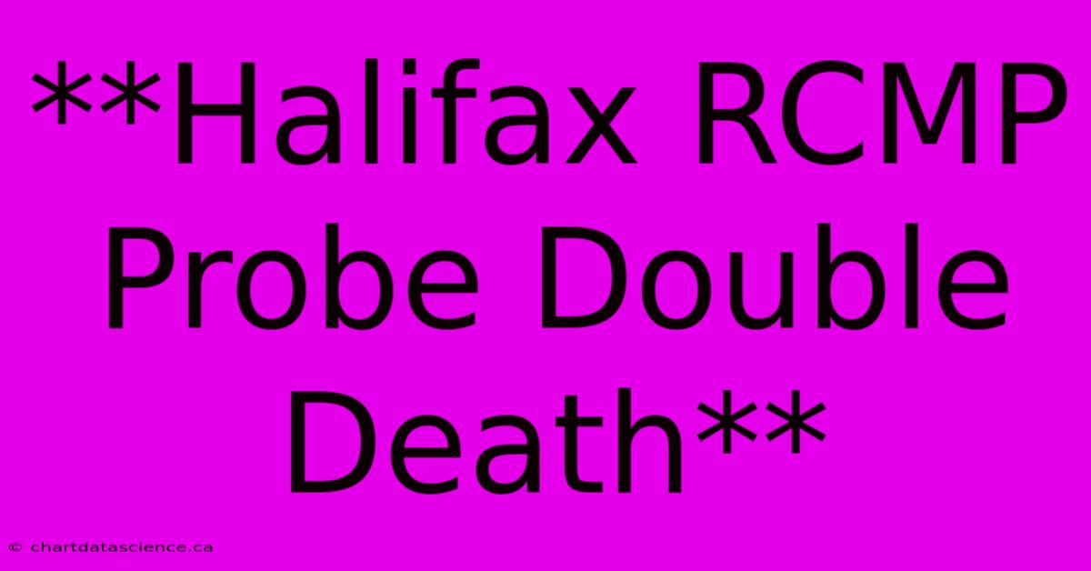 **Halifax RCMP Probe Double Death** 