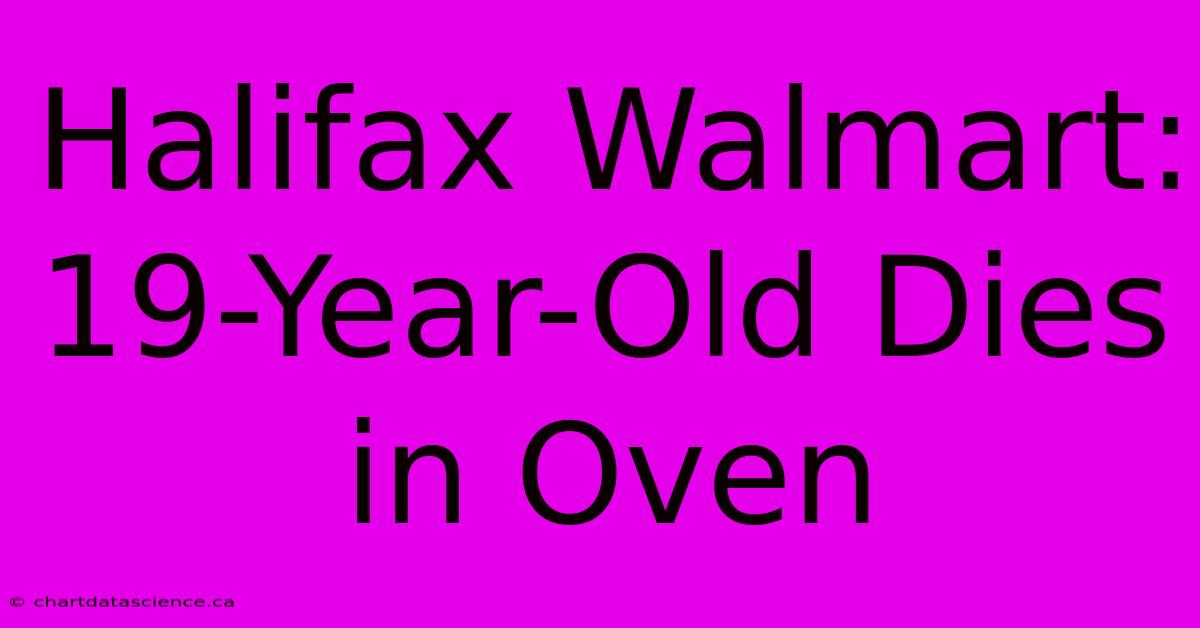 Halifax Walmart: 19-Year-Old Dies In Oven