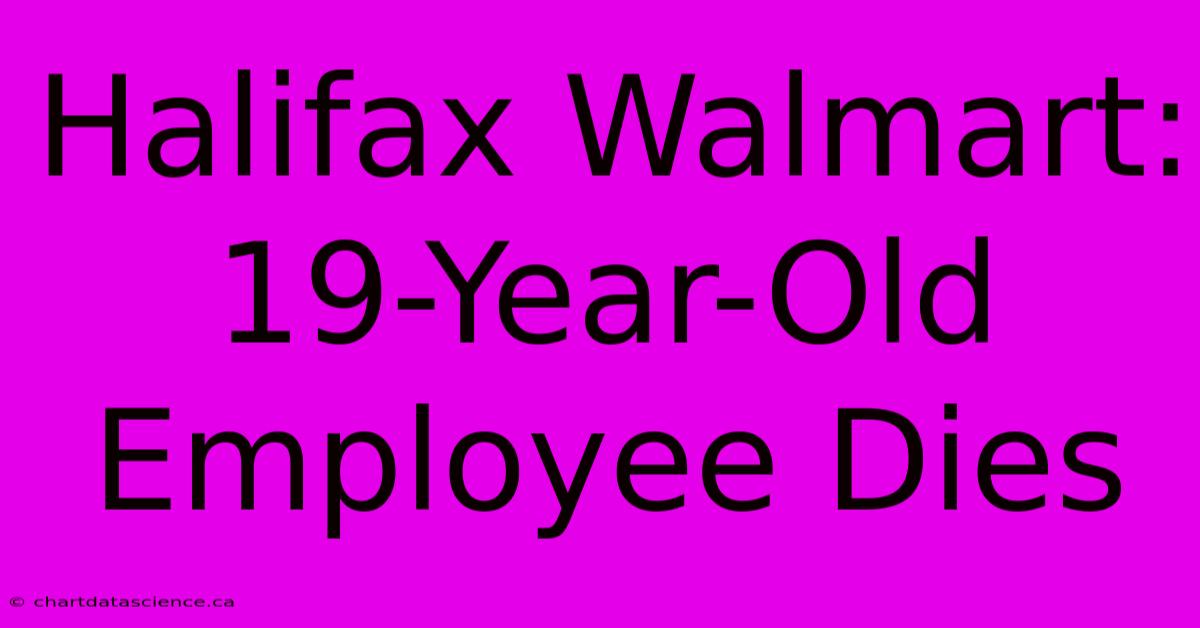 Halifax Walmart: 19-Year-Old Employee Dies