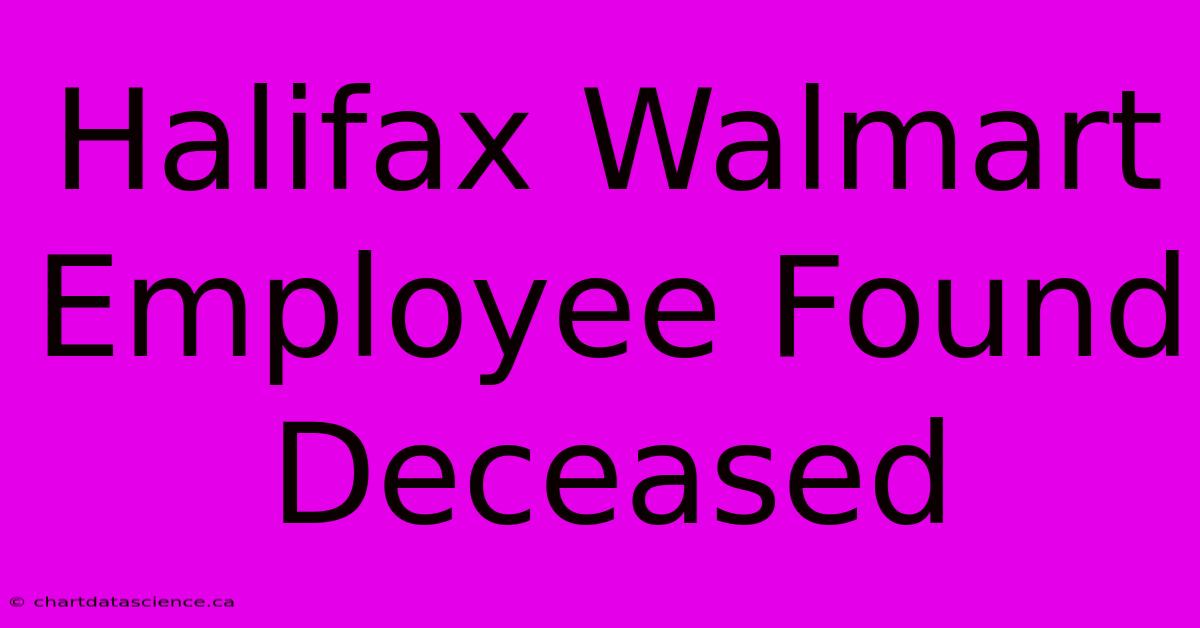 Halifax Walmart Employee Found Deceased 