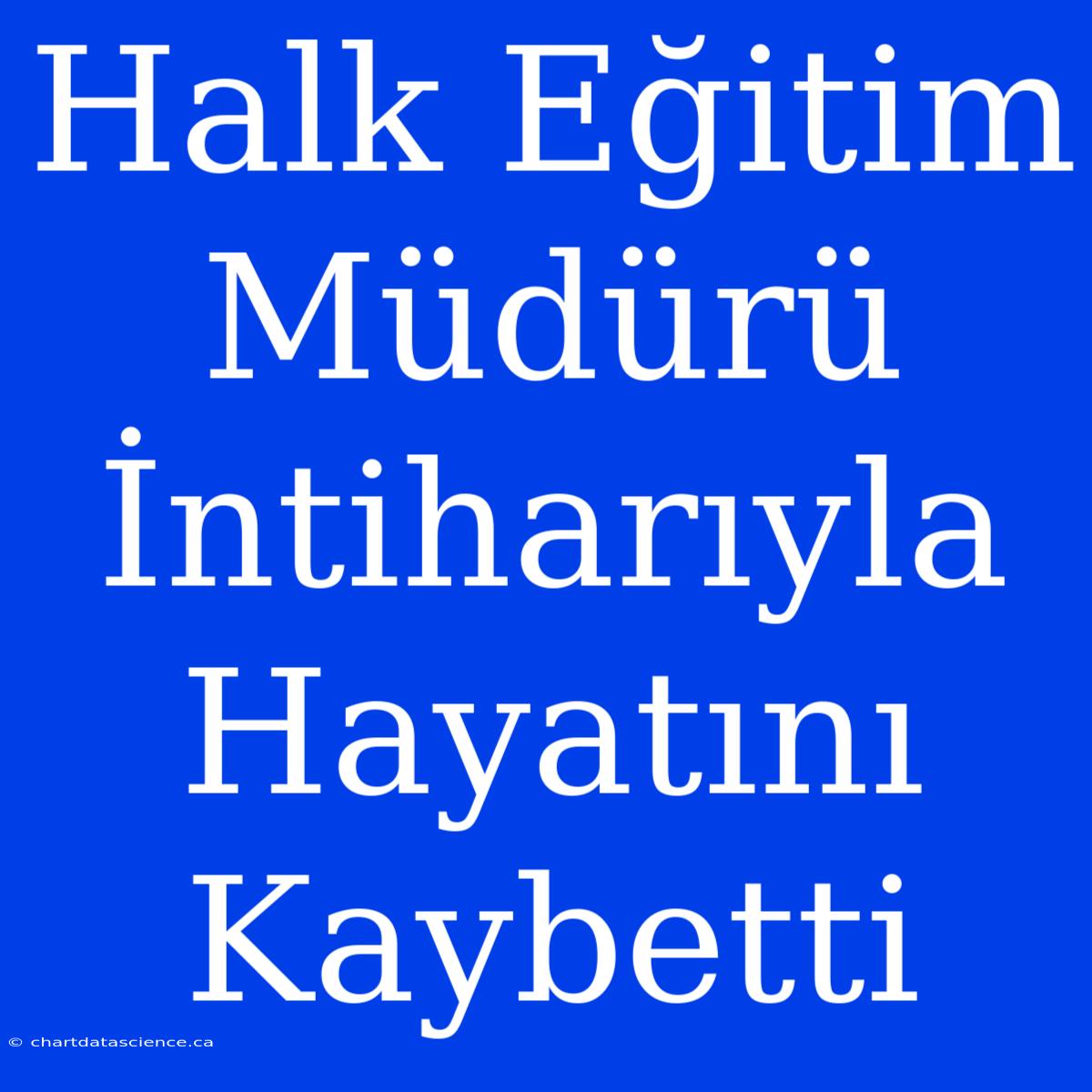 Halk Eğitim Müdürü İntiharıyla Hayatını Kaybetti