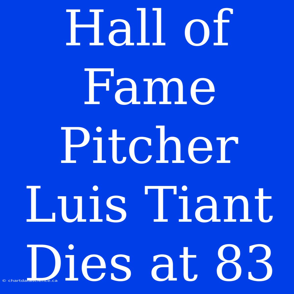 Hall Of Fame Pitcher Luis Tiant Dies At 83