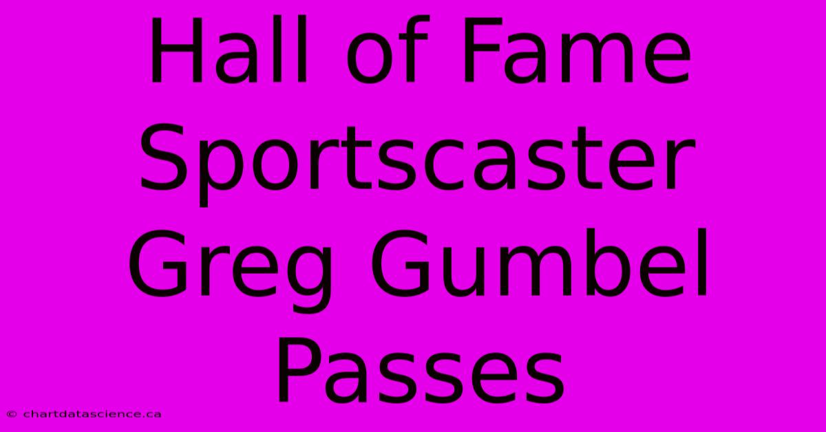 Hall Of Fame Sportscaster Greg Gumbel Passes