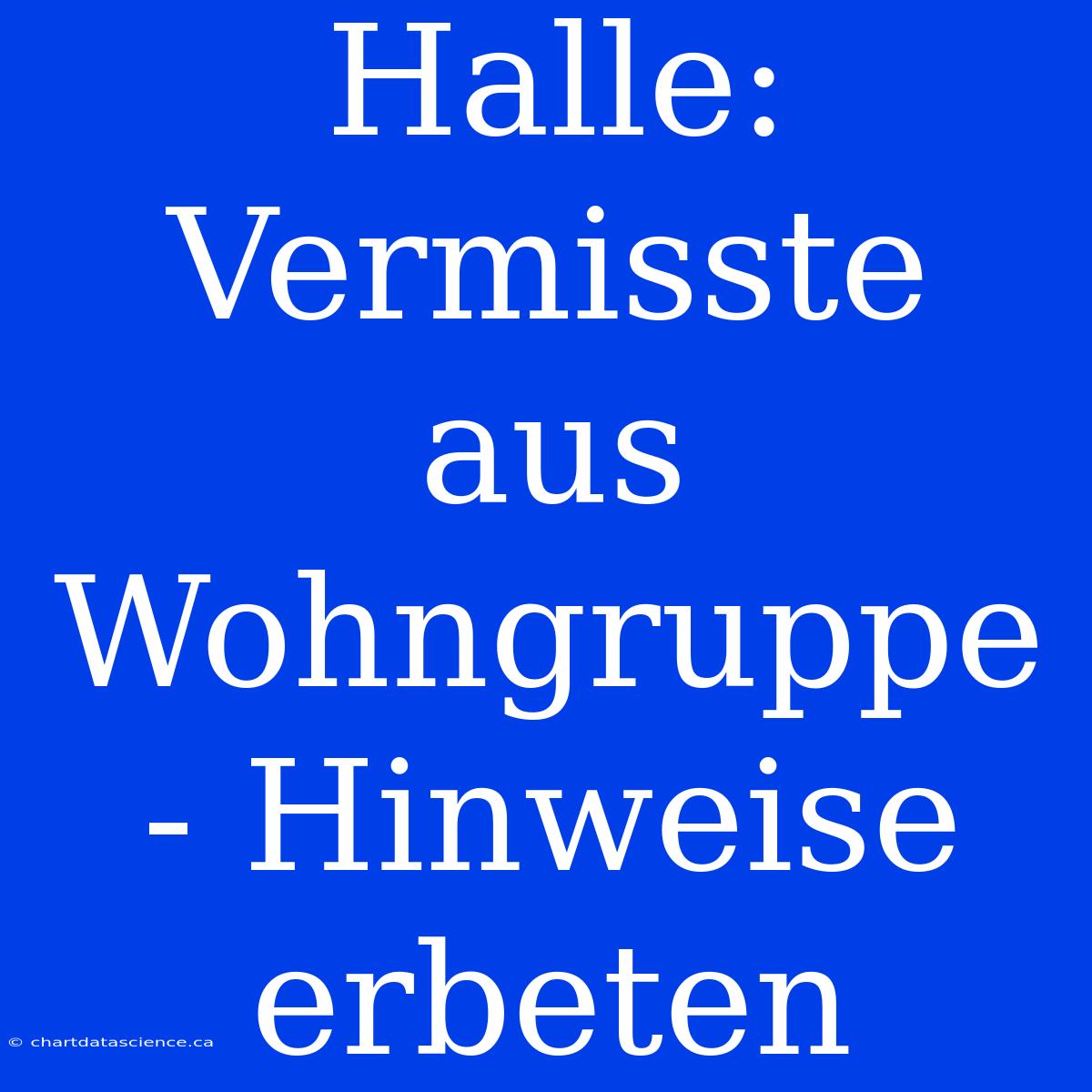 Halle: Vermisste Aus Wohngruppe - Hinweise Erbeten