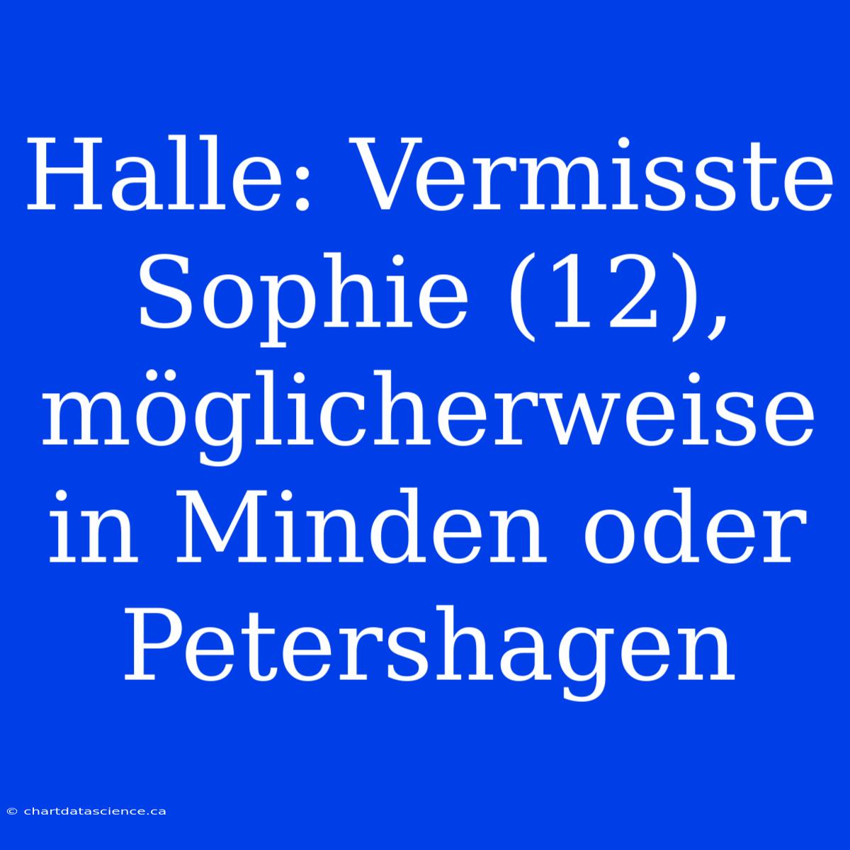 Halle: Vermisste Sophie (12), Möglicherweise In Minden Oder Petershagen