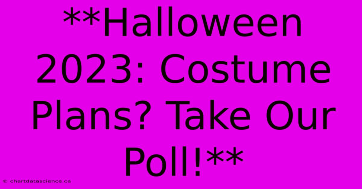 **Halloween 2023: Costume Plans? Take Our Poll!**