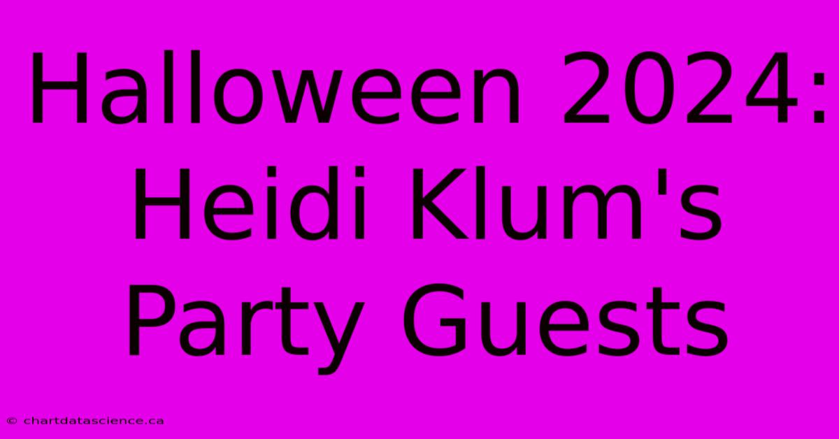 Halloween 2024: Heidi Klum's Party Guests