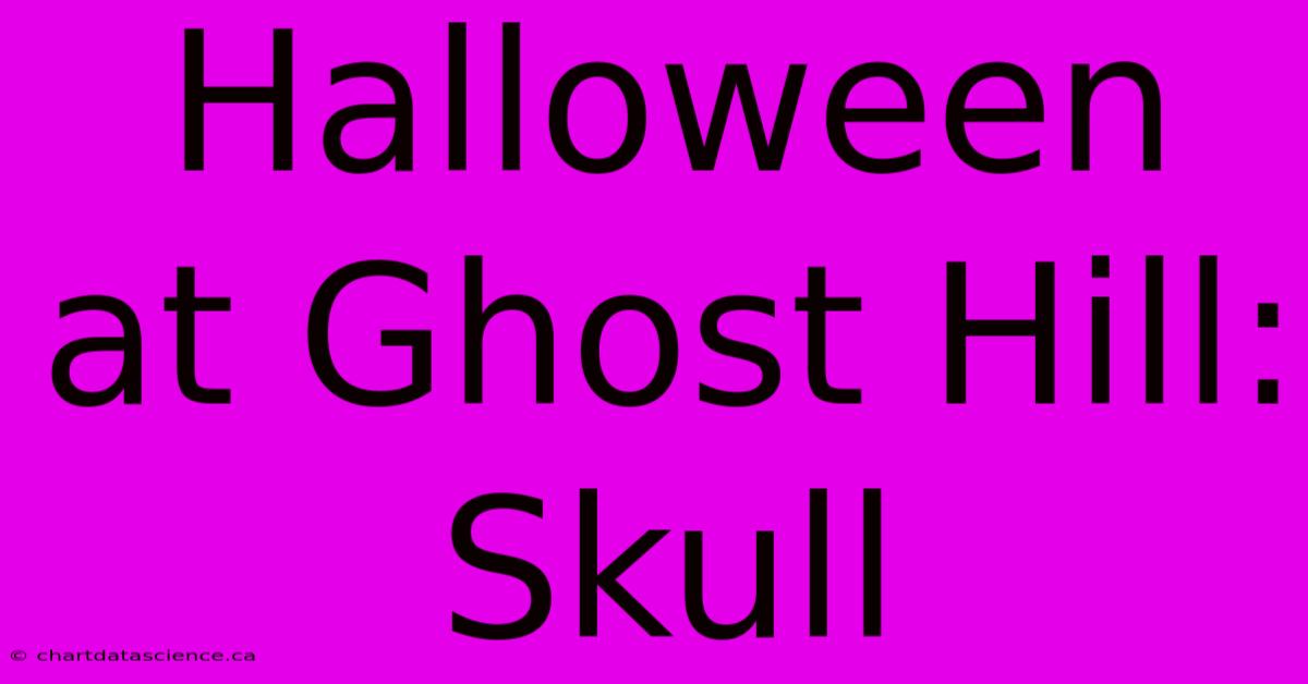 Halloween At Ghost Hill: Skull