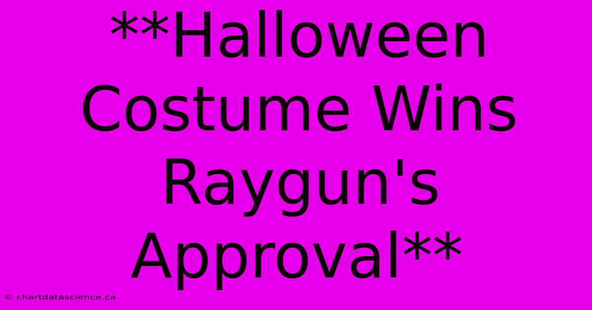 **Halloween Costume Wins Raygun's Approval**