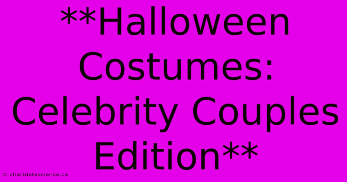 **Halloween Costumes: Celebrity Couples Edition**