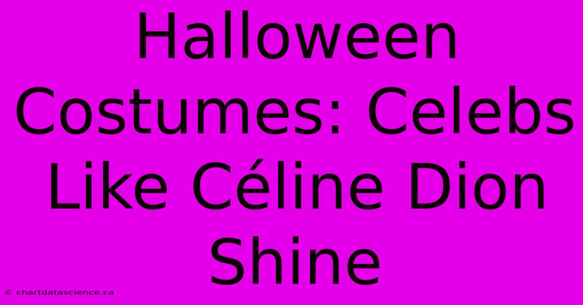 Halloween Costumes: Celebs Like Céline Dion Shine