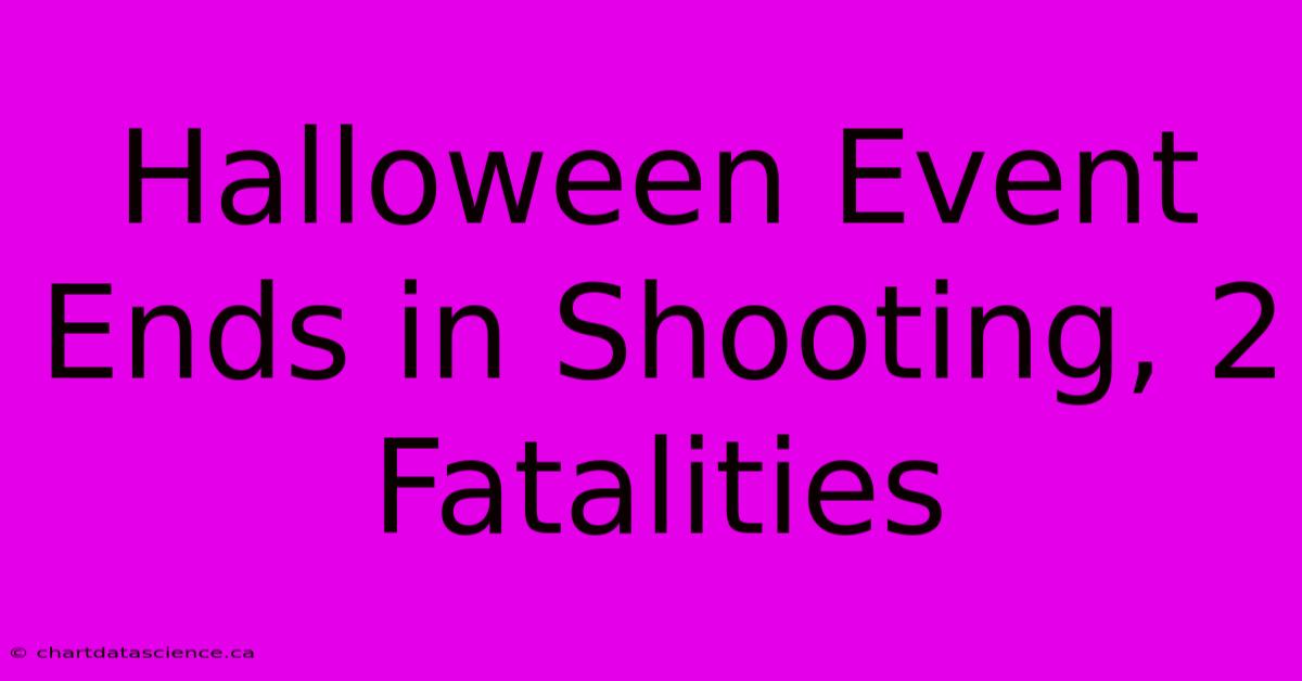 Halloween Event Ends In Shooting, 2 Fatalities