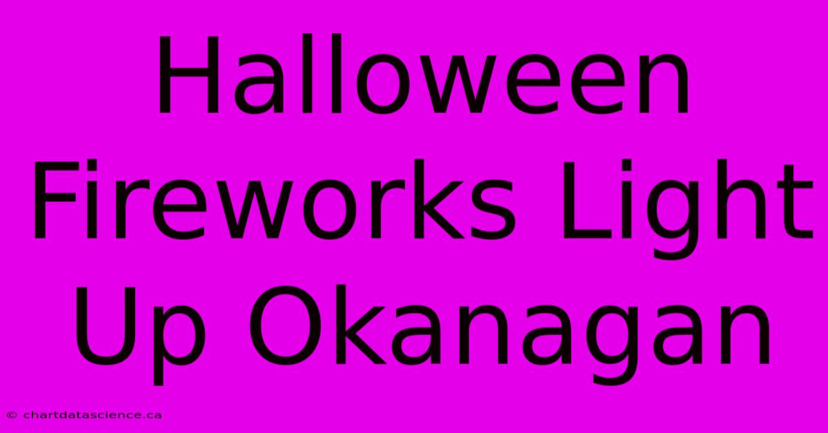 Halloween Fireworks Light Up Okanagan