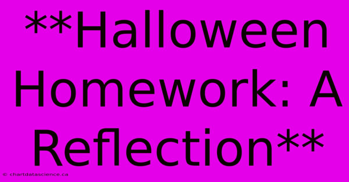 **Halloween Homework: A Reflection** 