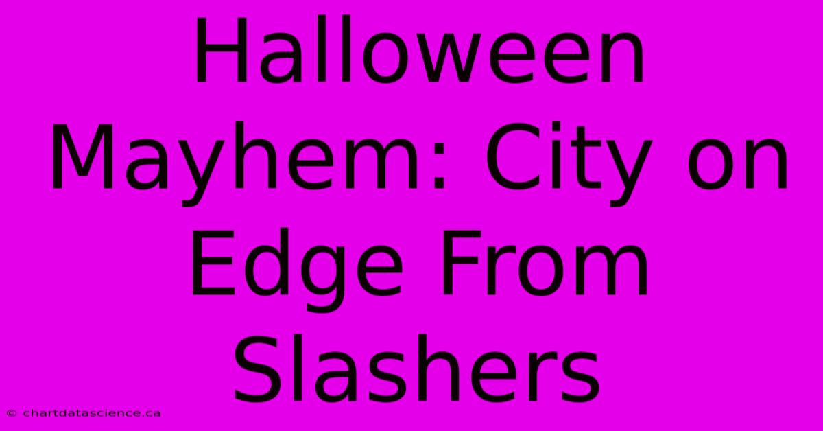 Halloween Mayhem: City On Edge From Slashers