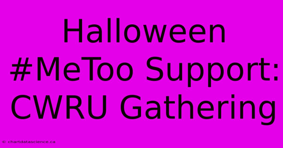 Halloween #MeToo Support: CWRU Gathering