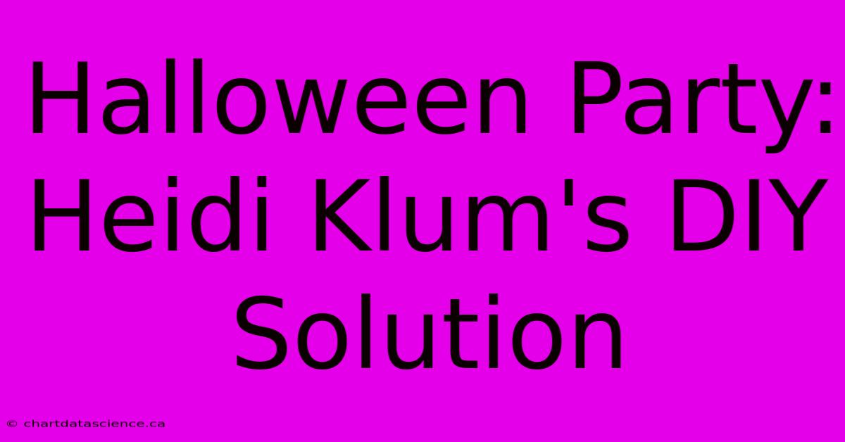 Halloween Party: Heidi Klum's DIY Solution