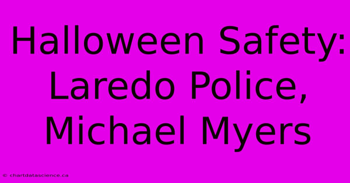 Halloween Safety: Laredo Police, Michael Myers