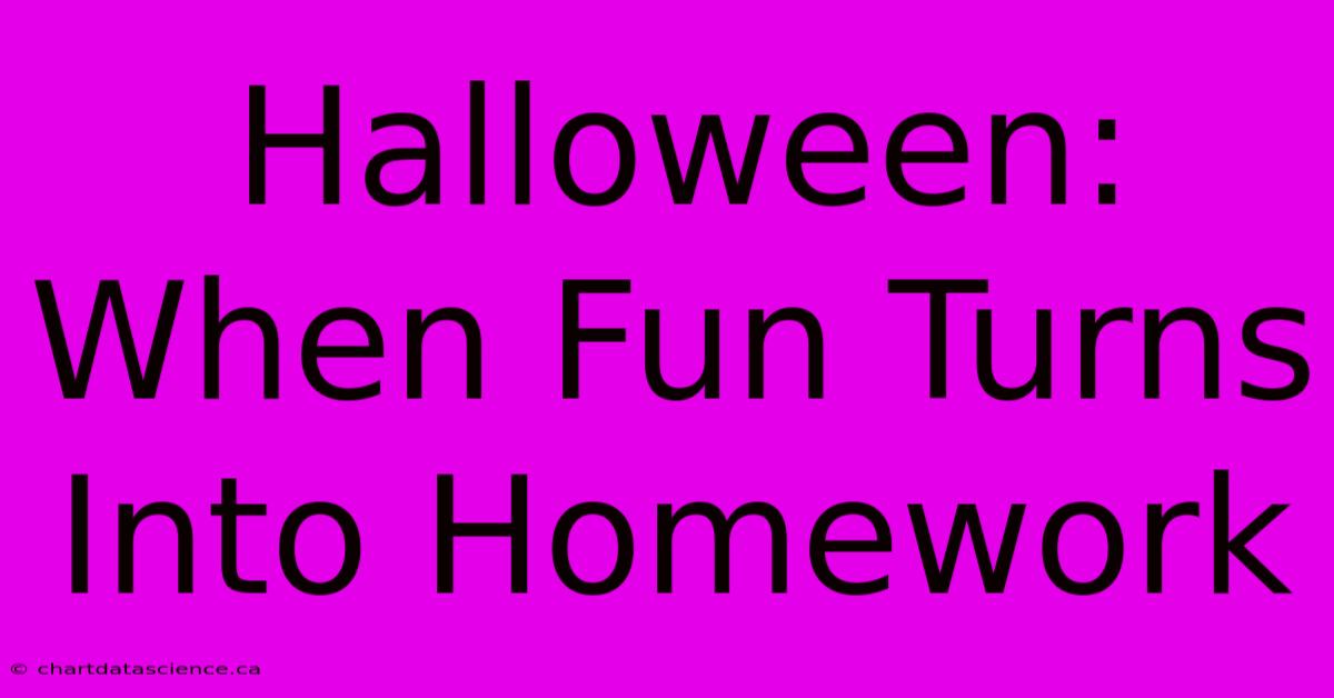 Halloween: When Fun Turns Into Homework