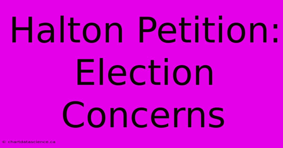 Halton Petition: Election Concerns