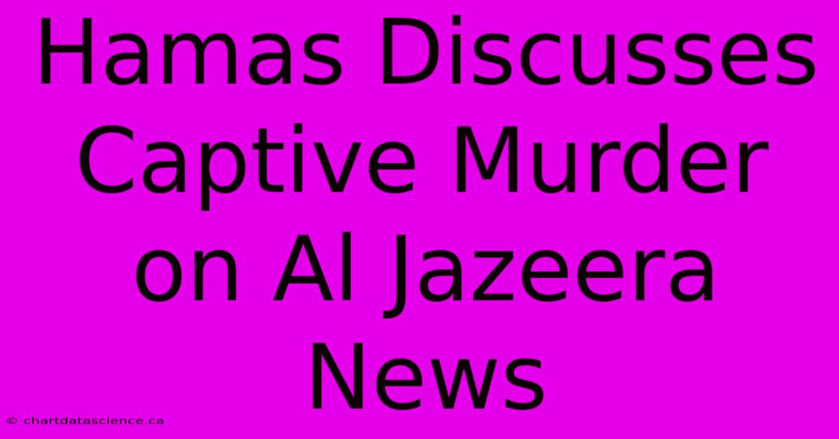 Hamas Discusses Captive Murder On Al Jazeera News