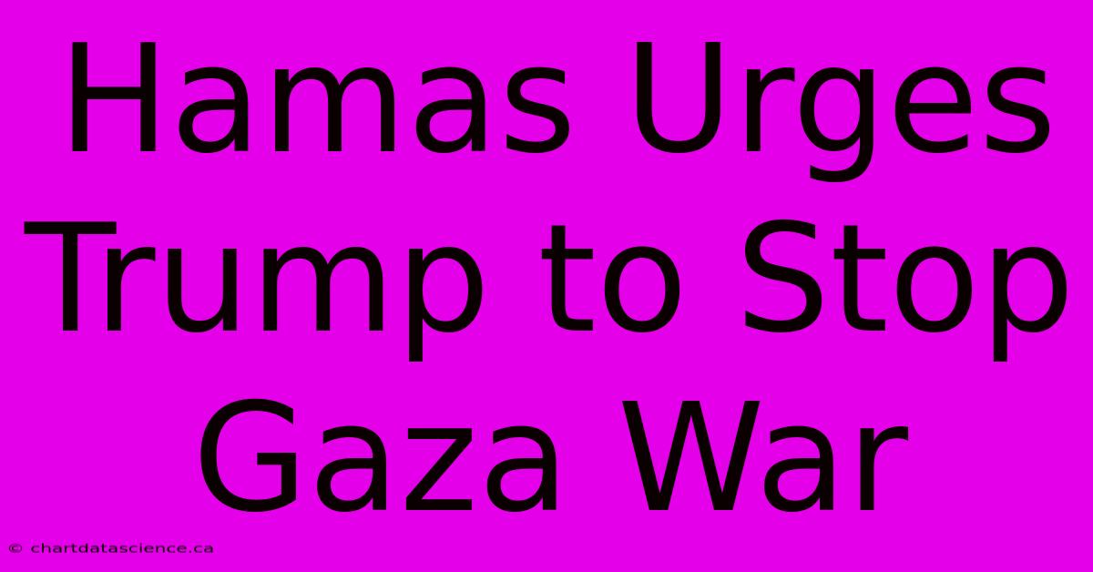 Hamas Urges Trump To Stop Gaza War