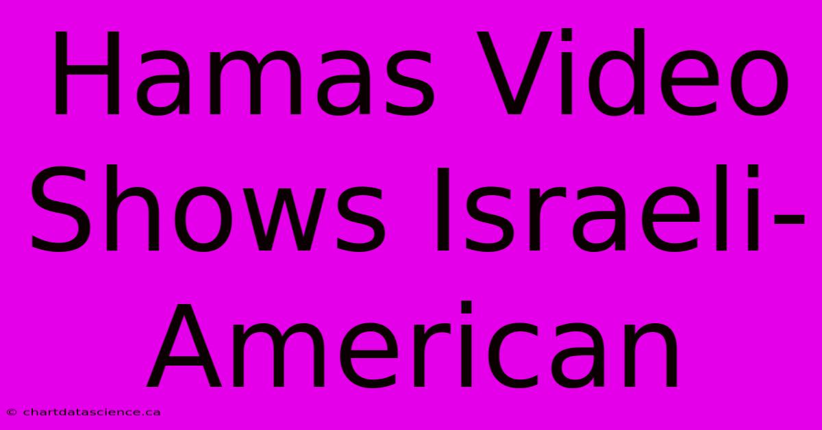 Hamas Video Shows Israeli-American