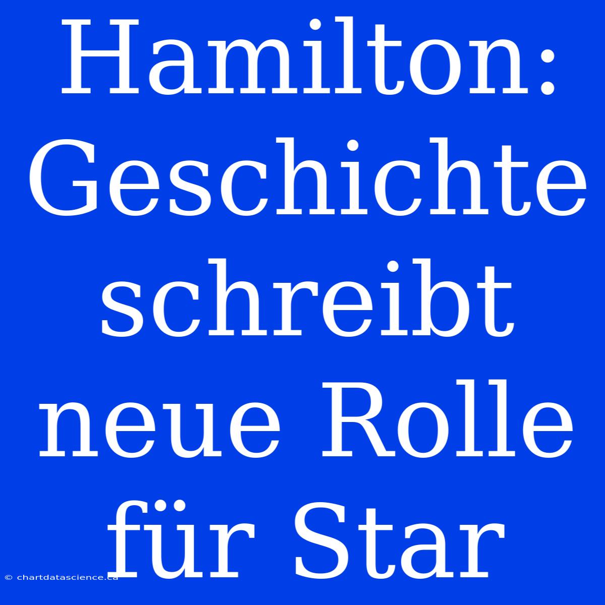 Hamilton: Geschichte Schreibt Neue Rolle Für Star